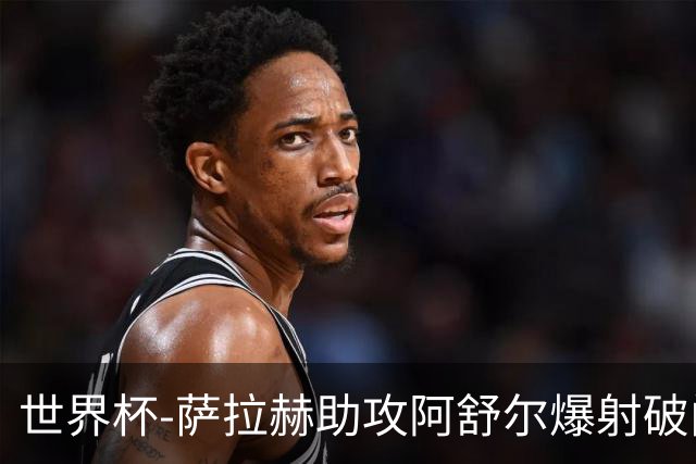 世界杯-萨拉赫助攻阿舒尔爆射破门 埃及半场1-0比利时